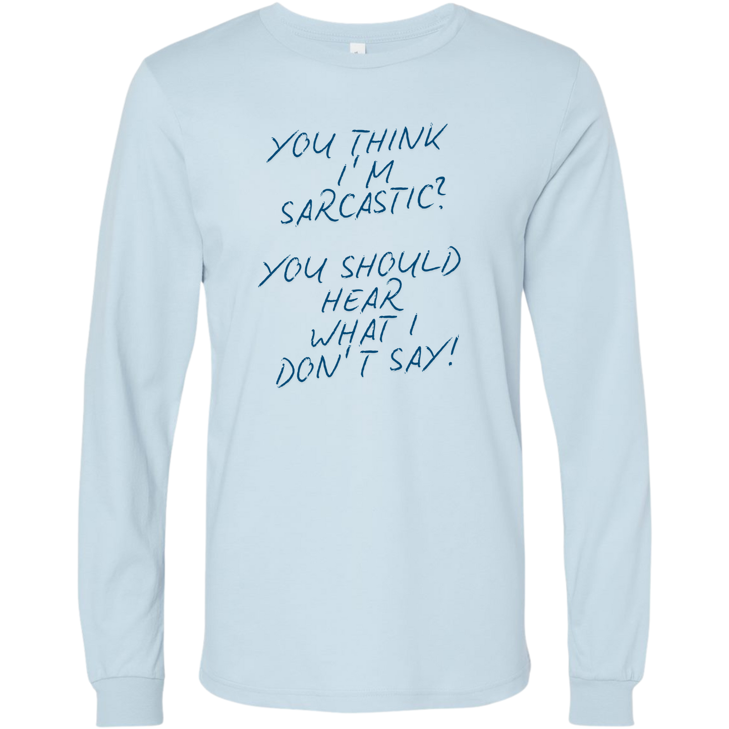 Light blue long-sleeve t-shirt with dark blue text, custom design displays sarcastic saying
