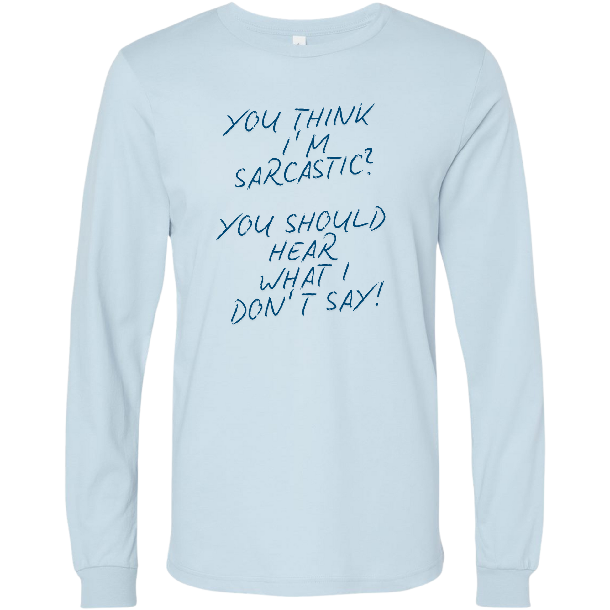 Light blue long-sleeve t-shirt with dark blue text, custom design displays sarcastic saying